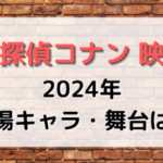 名探偵コナン 映画2024年の登場キャラクター/舞台はどこ？