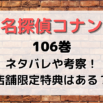 名探偵コナン第106巻ネタバレや考察！店舗限定特典はある？